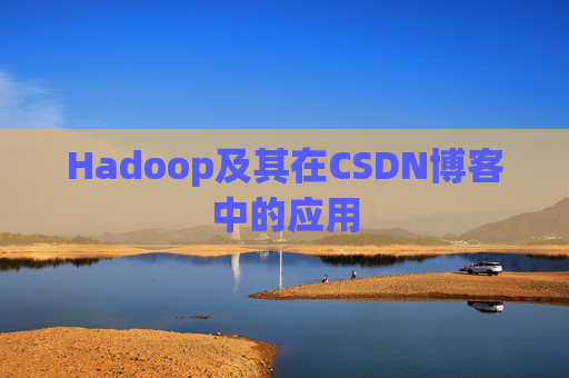 Hadoop及其在CSDN博客中的应用